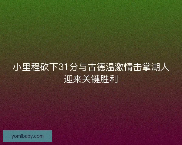 小里程砍下31分与古德温激情击掌湖人迎来关键胜利